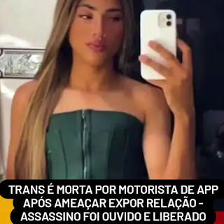 MOTORISTA DE APP MATA MULHER TRANS, ASSUME O CRIME E É SOLTO PELA POLÍCIA