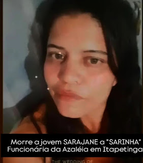 MORRE A JOVEM SARAJANE a "SARINHA", 38 ANOS, FUNCIONÁRIA DA AZALÉIA