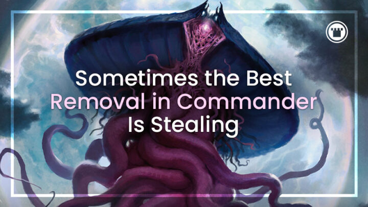 Às vezes, a melhor remoção no Commander é roubar Às vezes, a melhor remoção no Commander é roubar