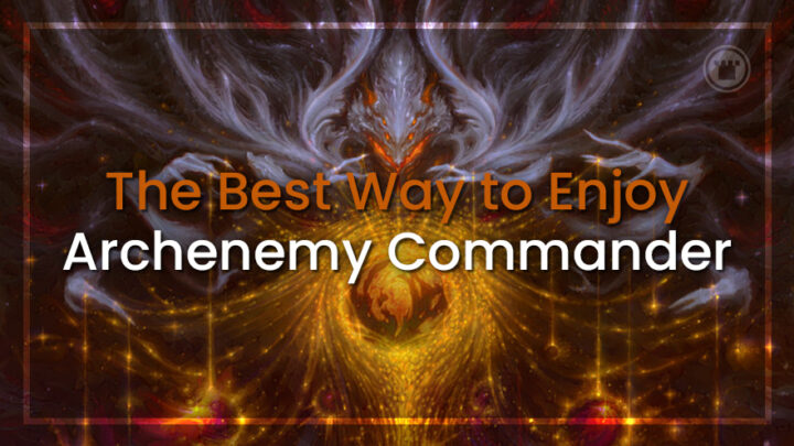 A melhor maneira de aproveitar o Archenemy Commander A melhor maneira de aproveitar o Archenemy Commander